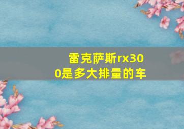 雷克萨斯rx300是多大排量的车