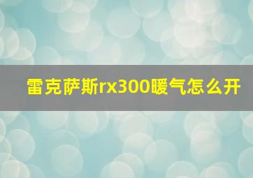 雷克萨斯rx300暖气怎么开