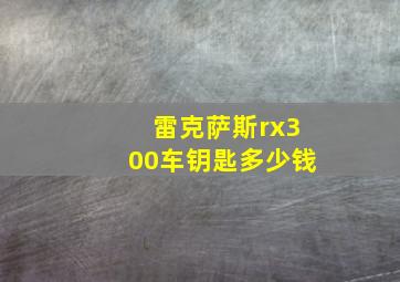 雷克萨斯rx300车钥匙多少钱