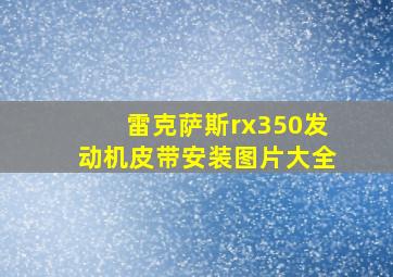 雷克萨斯rx350发动机皮带安装图片大全