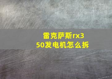 雷克萨斯rx350发电机怎么拆