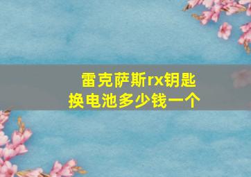 雷克萨斯rx钥匙换电池多少钱一个