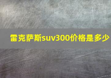 雷克萨斯suv300价格是多少