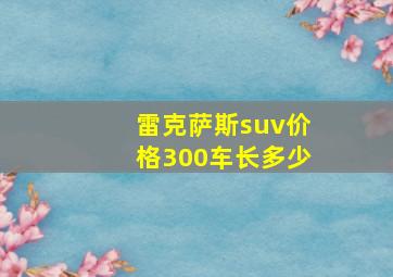 雷克萨斯suv价格300车长多少