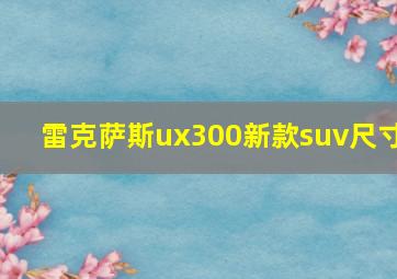 雷克萨斯ux300新款suv尺寸