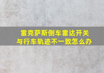 雷克萨斯倒车雷达开关与行车轨迹不一致怎么办