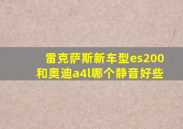 雷克萨斯新车型es200和奥迪a4l哪个静音好些