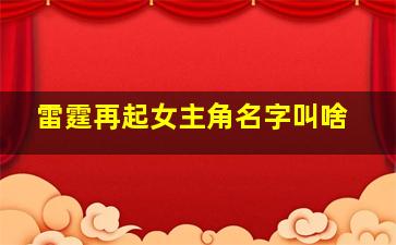 雷霆再起女主角名字叫啥