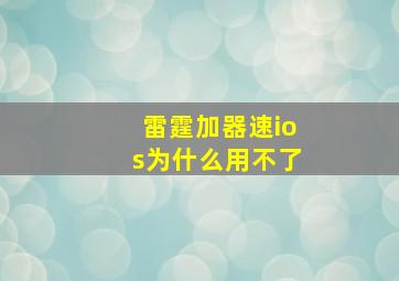 雷霆加器速ios为什么用不了