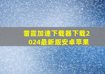 雷霆加速下载器下载2024最新版安卓苹果