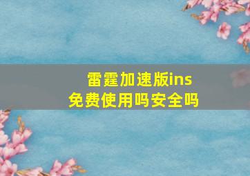 雷霆加速版ins免费使用吗安全吗