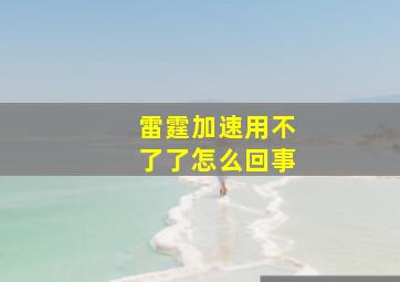 雷霆加速用不了了怎么回事