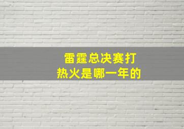 雷霆总决赛打热火是哪一年的