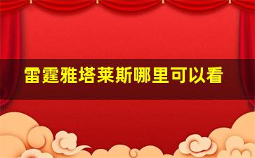 雷霆雅塔莱斯哪里可以看