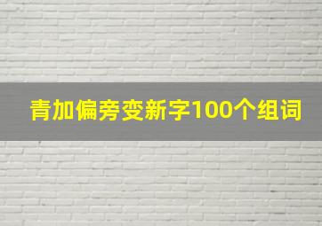 青加偏旁变新字100个组词