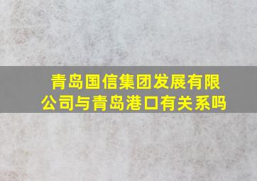 青岛国信集团发展有限公司与青岛港口有关系吗