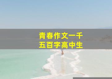 青春作文一千五百字高中生