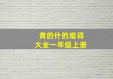 青的什的组词大全一年级上册