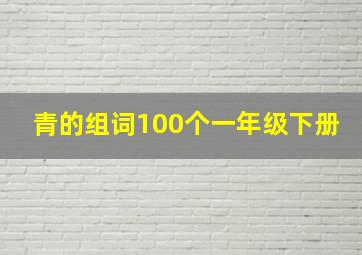 青的组词100个一年级下册