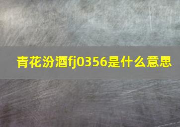 青花汾酒fj0356是什么意思