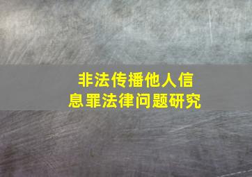 非法传播他人信息罪法律问题研究