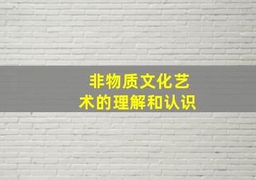 非物质文化艺术的理解和认识