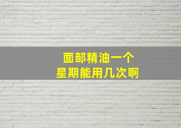 面部精油一个星期能用几次啊