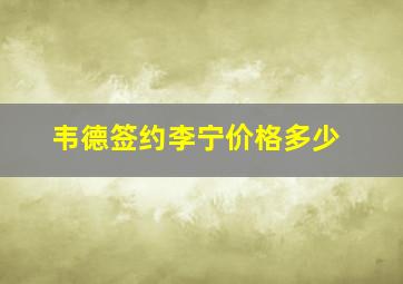 韦德签约李宁价格多少