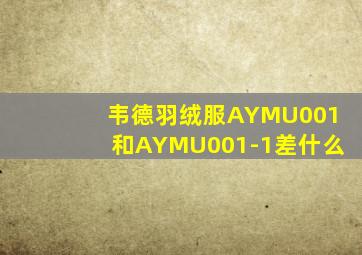 韦德羽绒服AYMU001和AYMU001-1差什么