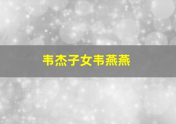 韦杰子女韦燕燕