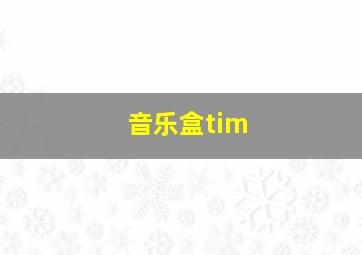 音乐盒tim