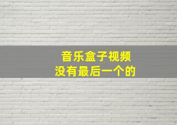 音乐盒子视频没有最后一个的