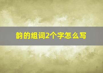 韵的组词2个字怎么写