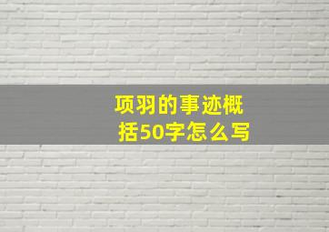 项羽的事迹概括50字怎么写