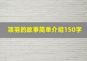 项羽的故事简单介绍150字