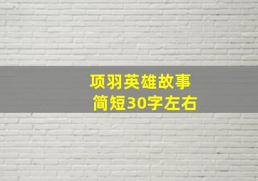 项羽英雄故事简短30字左右