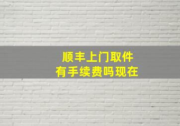 顺丰上门取件有手续费吗现在