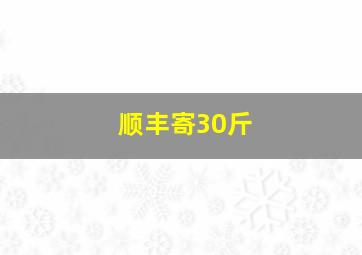 顺丰寄30斤