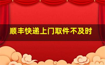 顺丰快递上门取件不及时