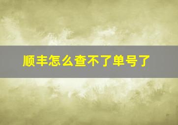 顺丰怎么查不了单号了