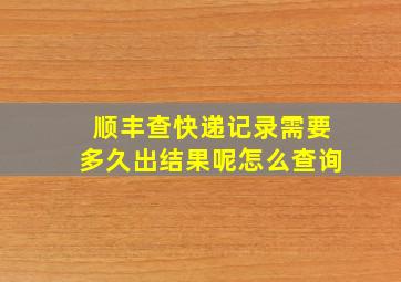 顺丰查快递记录需要多久出结果呢怎么查询