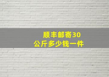 顺丰邮寄30公斤多少钱一件