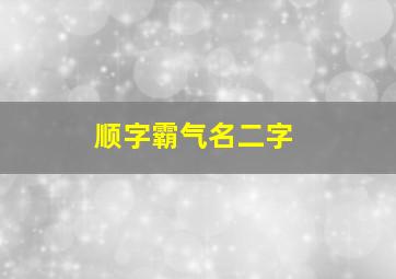 顺字霸气名二字