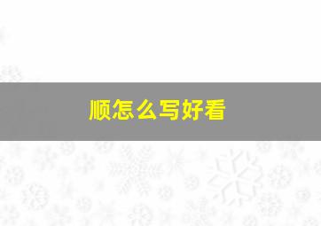 顺怎么写好看