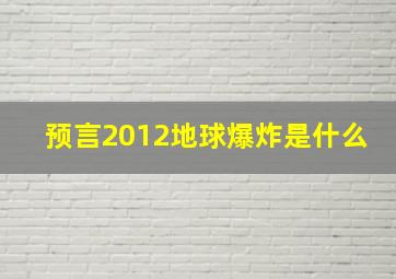 预言2012地球爆炸是什么