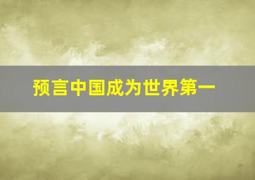 预言中国成为世界第一