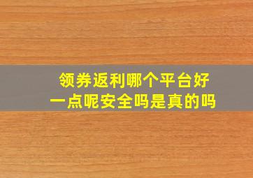 领券返利哪个平台好一点呢安全吗是真的吗