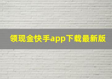 领现金快手app下载最新版