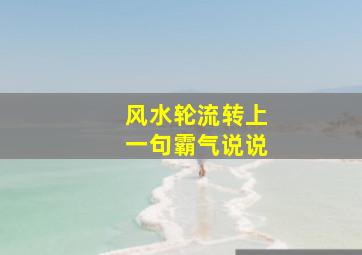 风水轮流转上一句霸气说说