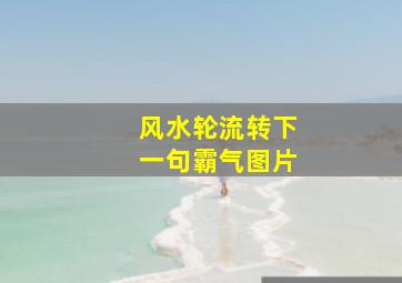 风水轮流转下一句霸气图片